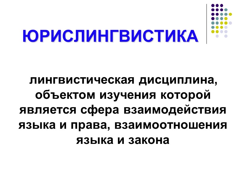 ЮРИСЛИНГВИСТИКА    лингвистическая дисциплина, объектом изучения которой является сфера взаимодействия языка и
